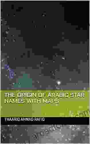 THE ORIGIN OF ARABIC STAR NAMES WITH MAPS