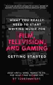 What You Really Need To Start Writing Music For Film Television And Gaming