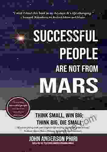 Successful People Are Not From Mars: Think Small Win Big Think Big Die Small: The One Thing Successful People Don T Know And Won T Tell You About Success