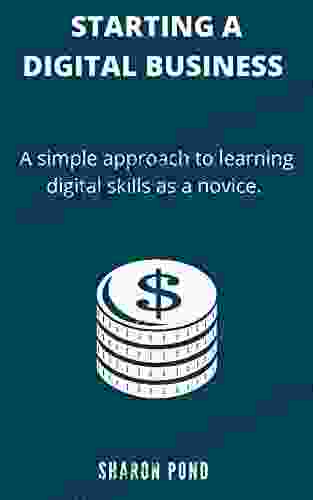 STARTING A DIGITAL BUSINESS: A Simple Approach To Learning Digital Skills As A Novice