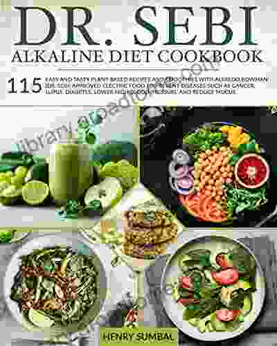 Dr SEBI ALKALINE DIET COOKBOOK: 115 Easy And Tasty Plant Based Recipes And Smoothies With Alfredo Bowman (Dr Sebi) Approved Electric Food To Prevent Diseases Lower Blood Pressure And Reduce Mucus