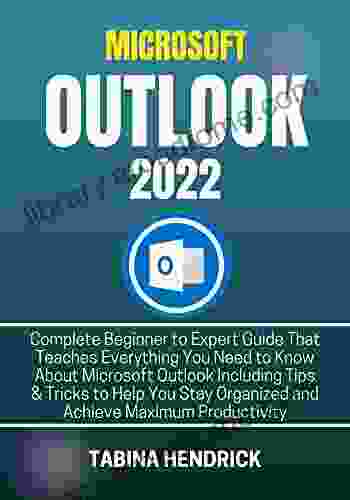 MICROSOFT OUTLOOK 2024: Complete Beginner to Expert Guide That Teaches Everything You Need to Know About Microsoft Outlook Including Tips Tricks to Help You Stay Organized and Productive