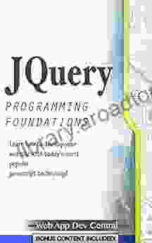 JQUERY: PROGRAMMING FOUNDATIONS (Bonus Content Included): Learn How To Develop Your Website With Today S Most Popular Javascript Technology (java Javascript Programming Series)