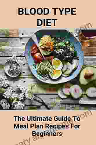 Blood Type Diet: The Ultimate Guide To Meal Plan Recipes For Beginners