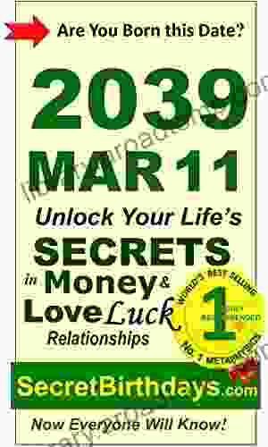 Born 2039 Mar 11? Your Birthday Secrets to Money Love Relationships Luck: Fortune Telling Self Help: Numerology Horoscope Astrology Zodiac Destiny Science Metaphysics (20390311)