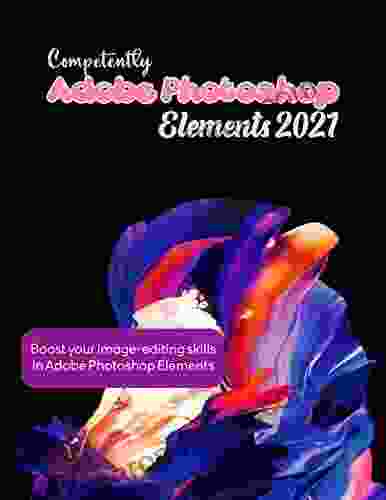 Competently Adobe Photoshop Elements 2024 With Boost Your Image Editing Skills In Adobe Photoshop Elements