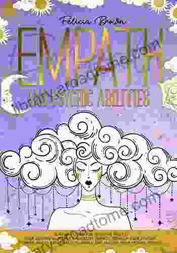 Empath And Psychic Abilities: Survival Guide For Sensitive People Stop Absorbing People s Negative Energy Develop Your Psychic Powers And Clairvoyance To Awake And Master Your Hidden Powers