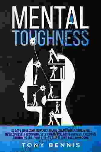 Mental Toughness: 30 Days To Become Mentally Tough Create Unbeatable Mind Developed Self Discipline Self Confidence Assertiveness Executive Toughness Compassion (Emotional Intelligence Hack)