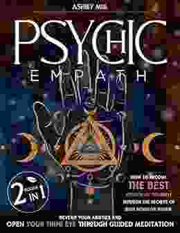 PSYCHIC EMPATH: How To Become The Best Version Of Yourself Through The Secrets Of High Sensitive People Develop Your Abilities And Open Your Third Eye Through Guided Meditation
