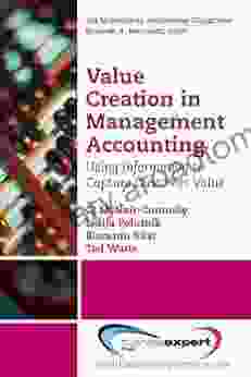Value Creation In Management Accounting: Using Information To Capture Customer Value (The Managerial Accounting Collection)