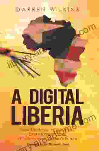 A Digital Liberia: How Electrons Information and Market Forces Will Determine Liberia s Future