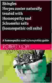 Shingles Herpes zoster naturally treated with Homeopathy and Schuessler salts (homeopathic cell salts): A homeopathic and naturopathic guide