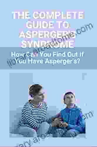 The Complete Guide To Asperger S Syndrome: How Can You Find Out If You Have Asperger S?