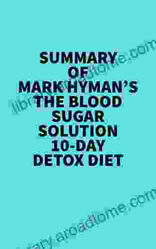 Summary of Mark Hyman s The Blood Sugar Solution 10 Day Detox Diet