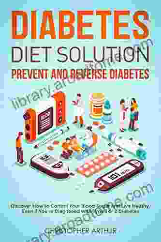 Diabetes Diet Solution: Prevent and Reverse Diabetes: Discover How to Control Your Blood Sugar and Live Heathy Even if You re Diagnosed with Type 1 or 2 Diabetes