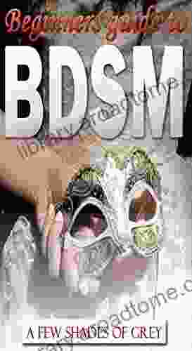 Beginners Guide To BDSM: A Few Shades of Grey (Relationship Guide 1)