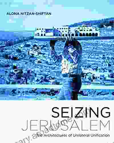 Seizing Jerusalem: The Architectures of Unilateral Unification (A Quadrant Book)