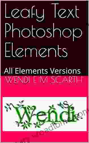 Leafy Text Photoshop Elements: All Elements Versions (Photoshop Elements Made Easy by Wendi E M Scarth 27)