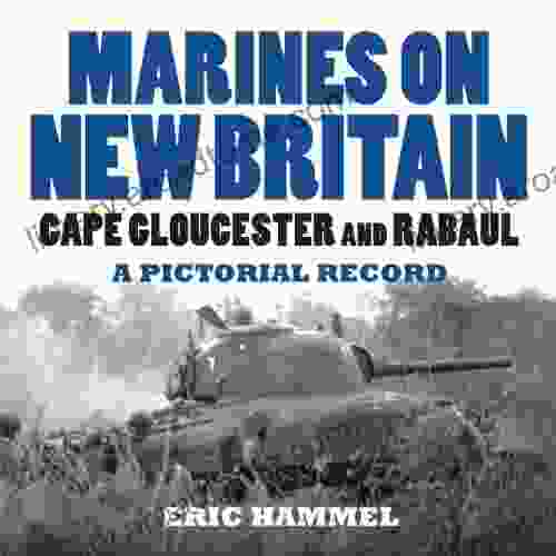 Marines On New Britain: Cape Gloucester And Rabaul A Pictorial Record