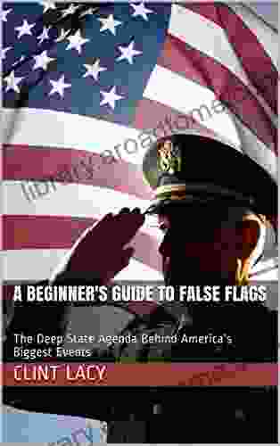 A Beginner S Guide To False Flags: The Deep State Agenda Behind America S Biggest Events