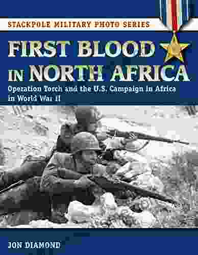 First Blood in North Africa: Operation Torch and the U S Campaign in Africa in WWII (Stackpole Military Photo Series)