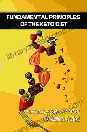 Fundamental Principles Of The Keto Diet: Finding A 30 Day Meal Planning Guide: Keto Diet Guide