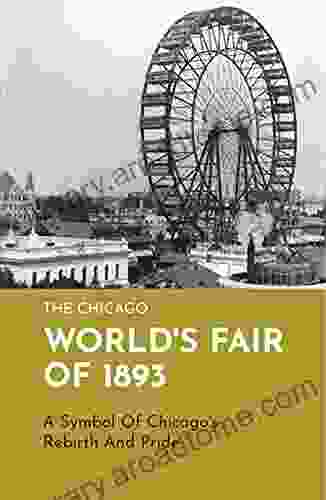 The Chicago World S Fair Of 1893: A Symbol Of Chicago S Rebirth And Pride: Worlds Columbian Exposition Architecture