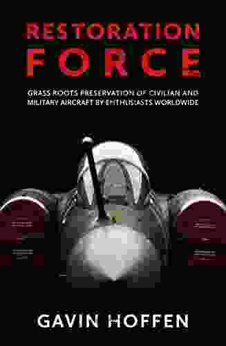 Restoration Force: Grass Roots Preservation Of Civilian And Military Aircraft By Enthusiasts Worldwide