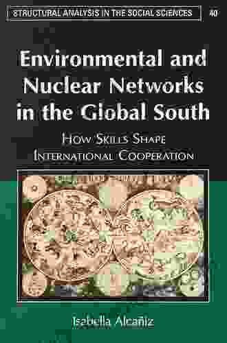 Environmental And Nuclear Networks In The Global South: How Skills Shape International Cooperation (Structural Analysis In The Social Sciences 40)