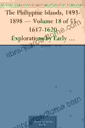 The Philippine Islands 1493 1898 Volume 18 of 55 1617 1620 Explorations by Early Navigators Descriptions of the Islands and Their Peoples Their History to the Close of the Nineteenth Century