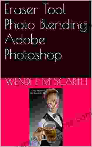 Eraser Tool Photo Blending Adobe Photoshop (Adobe Photoshop Made Easy By Wendi E M Scarth 72)