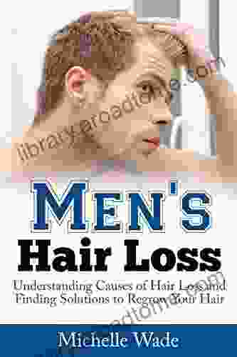 Men s Hair Loss: Understanding Causes of Hair Loss and Finding Solutions to Regrow Your Hair (Healthy Hair Help 2)