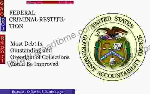 FEDERAL CRIMINAL RESTITUTION: Most Debt Is Outstanding and Oversight of Collections Could Be Improved (GAO DOJ)