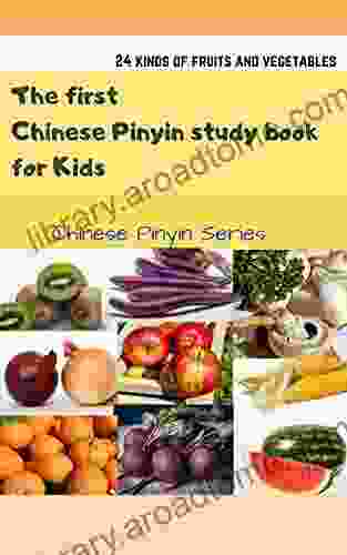 The First Chinese Pinyin Study For Kids: Chinese Pinyin of 24 Kinds Of Fruits Vegetables (Chinese Pinyin Series)