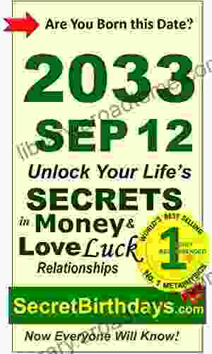 Born 2033 Sep 12? Your Birthday Secrets To Money Love Relationships Luck: Fortune Telling Self Help: Numerology Horoscope Astrology Zodiac Destiny Science Metaphysics (20330912)