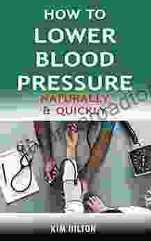 How to Lower Blood Pressure Naturally Quickly: Powerful Tricks to Deal with Hypertension Using Supplements and Other Natural Remedies