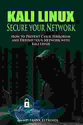 Kali Linux: Secure Your Network: How to Prevent Cyber Terrorism and Defend your Network with Kali Linux