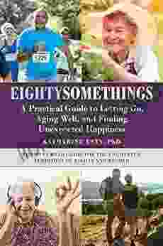 Eightysomethings: A Practical Guide to Letting Go Aging Well and Finding Unexpected Happiness