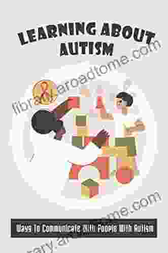 Learning About Autism: Ways To Communicate With People With Autism