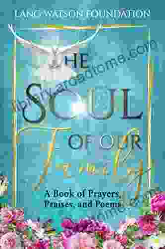 The Soul Of Our Family: A Of Prayers Praises And PoemsLang Watson Foundation