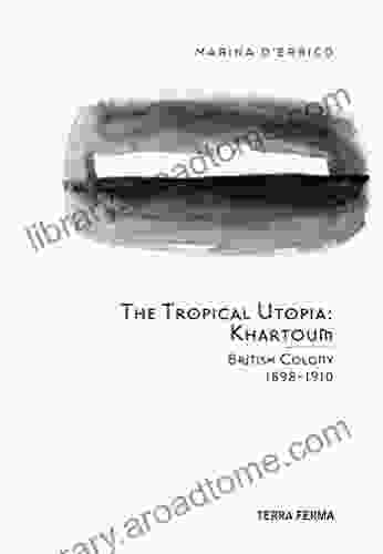 The Tropical Utopia Khartoum: British Colony 1898 1910