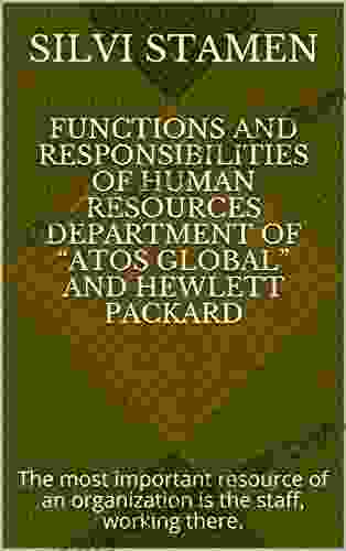 Functions And Responsibilities Of Human Resources Department Of Atos Global And Hewlett Packard: The Most Important Resource Of An Organization Is The Staff Working There