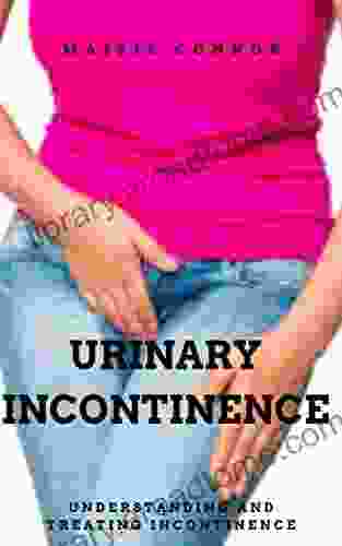 URINARY INCONTINENCE: UNDERSTANDING AND TREATING INCONTINENCE