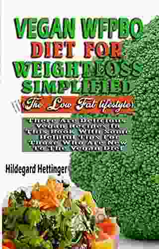 VEGAN WFPBO DIET FOR WEIGHT LOSS SIMPLIFIED (The Low Fat Lifestyle): There Are Delicious Vegan Recipes In This With Some Helpful Tips For Those Who Are New To The Vegan Diet