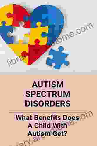 Autism Spectrum Disorders: What Benefits Does A Child With Autism Get?