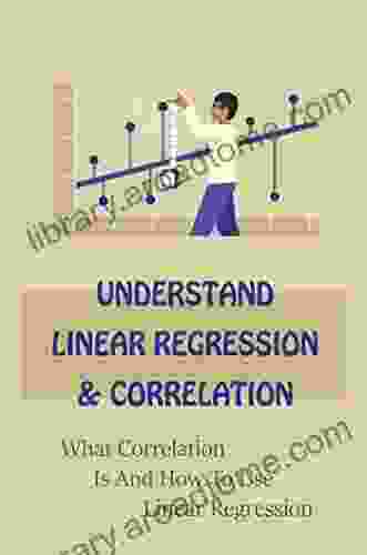 Understand Linear Regression Correlation: What Correlation Is And How To Use Linear Regression