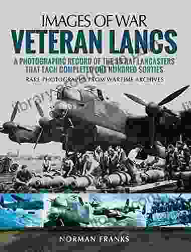 Veteran Lancs: A Photographic Record Of The 35 RAF Lancasters That Each Completed One Hundred Sorties (Images Of War)