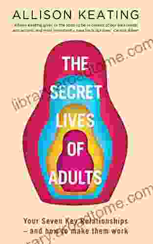 The Secret Lives Of Adults: Your Seven Key Relationships And How To Make Them Work